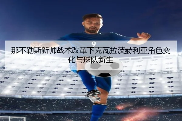 那不勒斯新帅战术改革下克瓦拉茨赫利亚角色变化与球队新生