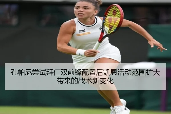 孔帕尼尝试拜仁双前锋配置后凯恩活动范围扩大带来的战术新变化
